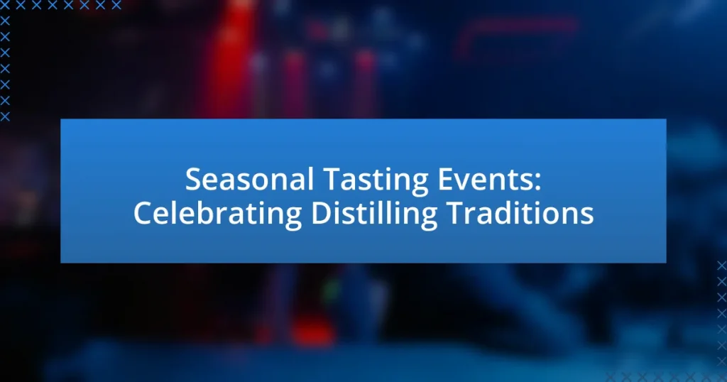 Seasonal Tasting Events: Celebrating Distilling Traditions