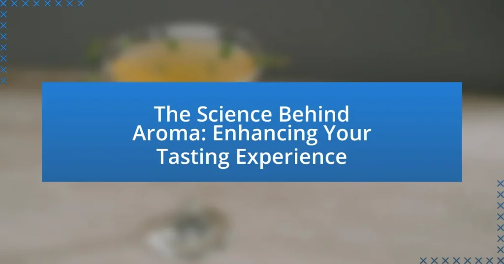 The Science Behind Aroma: Enhancing Your Tasting Experience