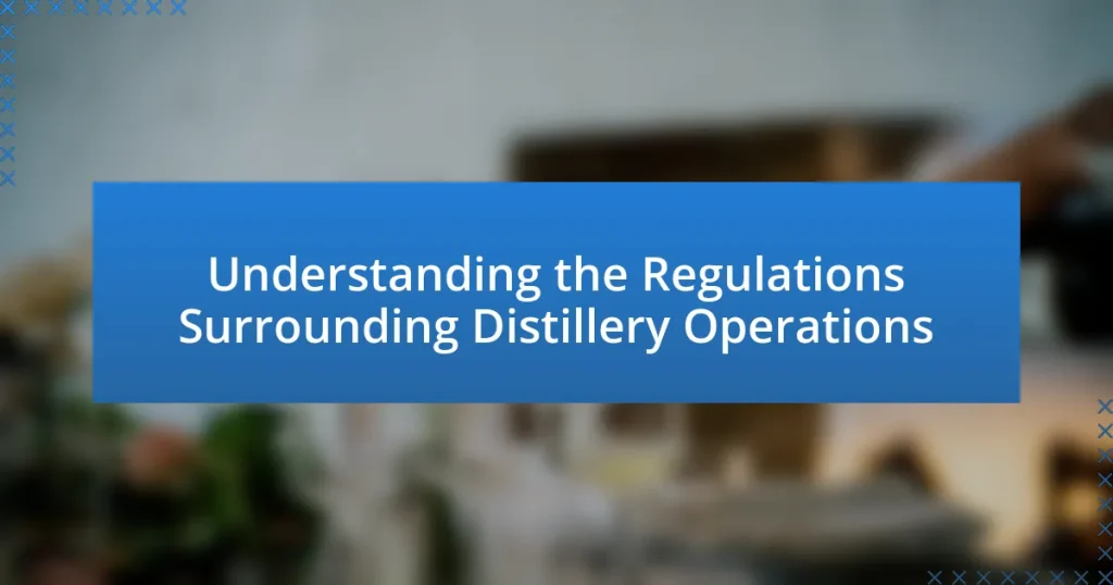 Understanding the Regulations Surrounding Distillery Operations