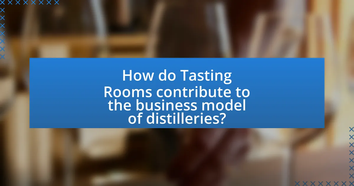 How do Tasting Rooms contribute to the business model of distilleries?