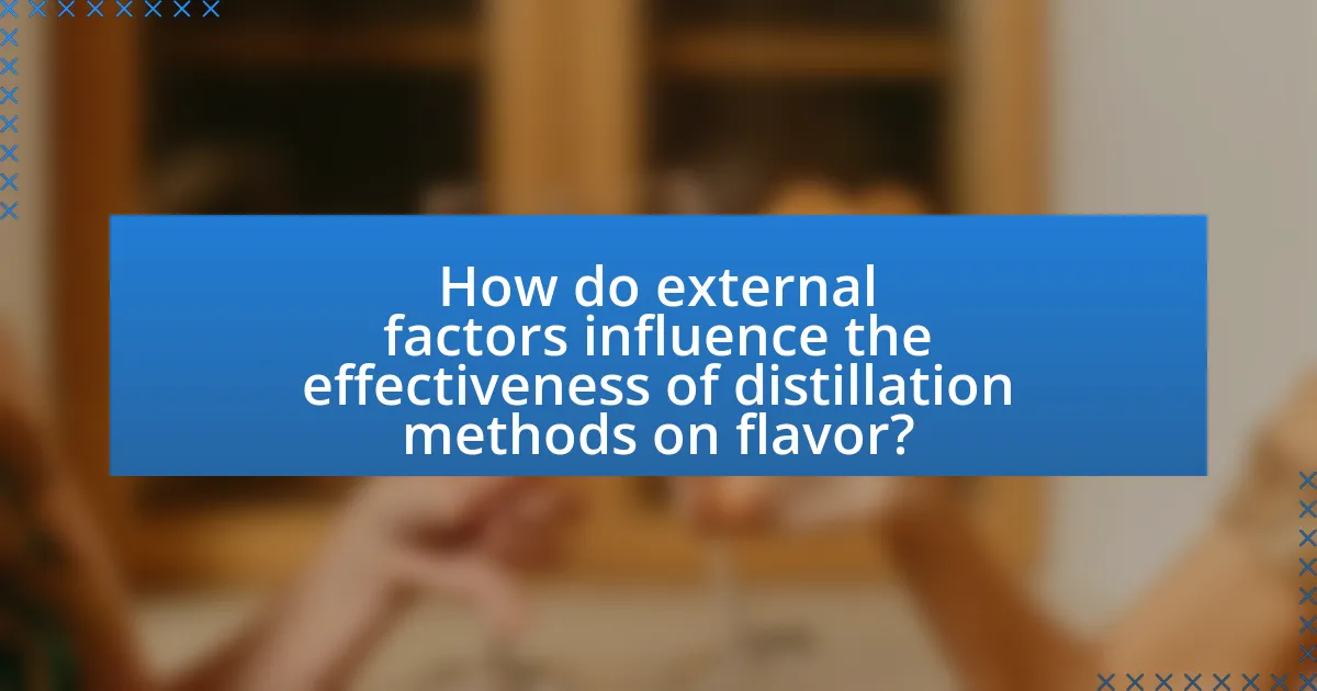 How do external factors influence the effectiveness of distillation methods on flavor?