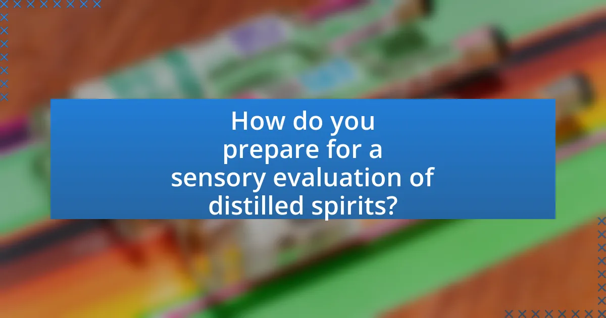 How do you prepare for a sensory evaluation of distilled spirits?