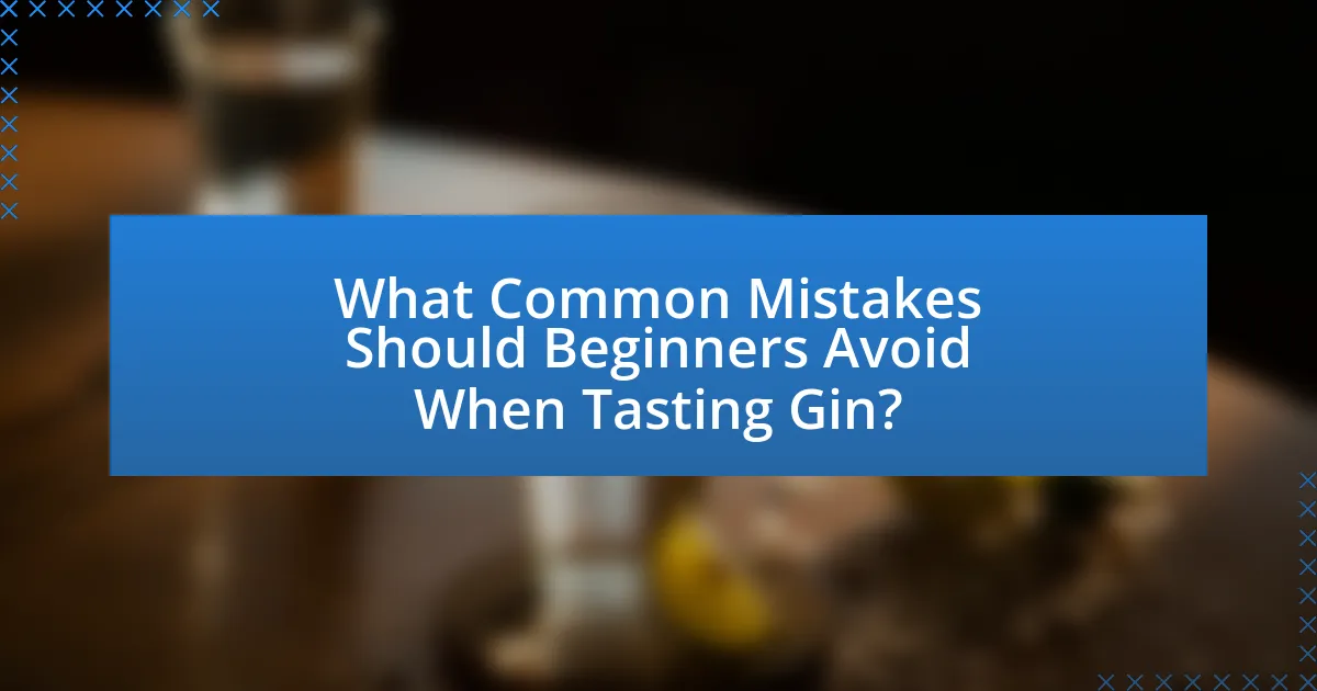 What Common Mistakes Should Beginners Avoid When Tasting Gin?