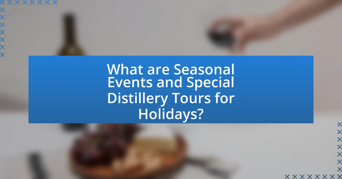 What are Seasonal Events and Special Distillery Tours for Holidays?