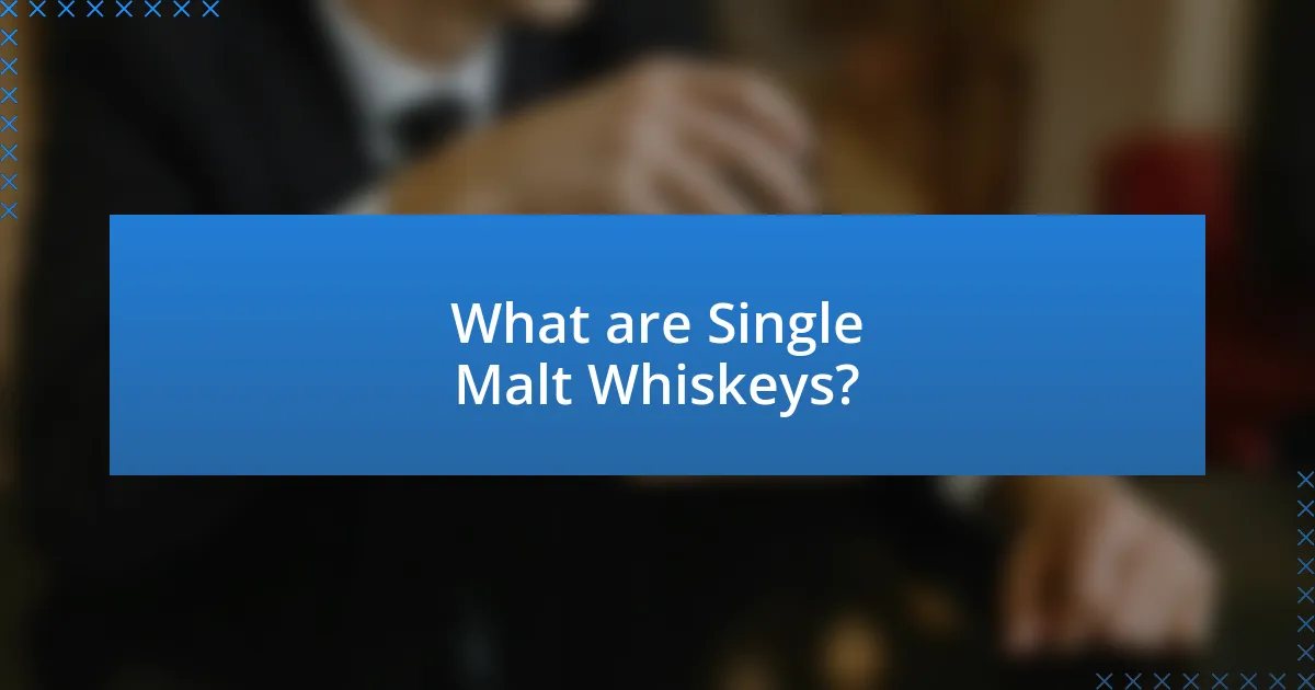 What are Single Malt Whiskeys?