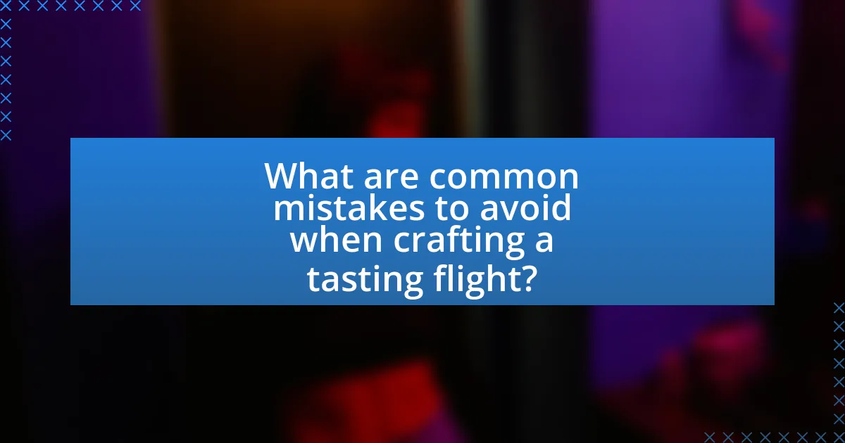 What are common mistakes to avoid when crafting a tasting flight?
