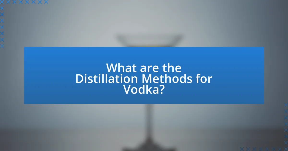 What are the Distillation Methods for Vodka?