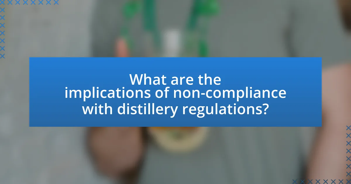 What are the implications of non-compliance with distillery regulations?