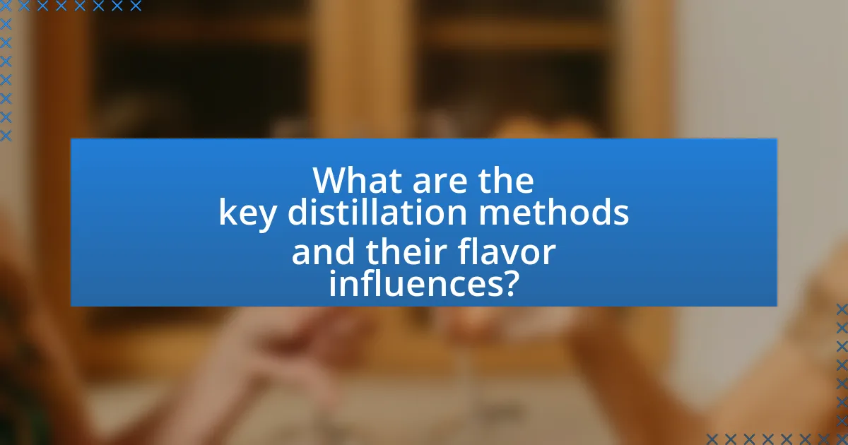 What are the key distillation methods and their flavor influences?