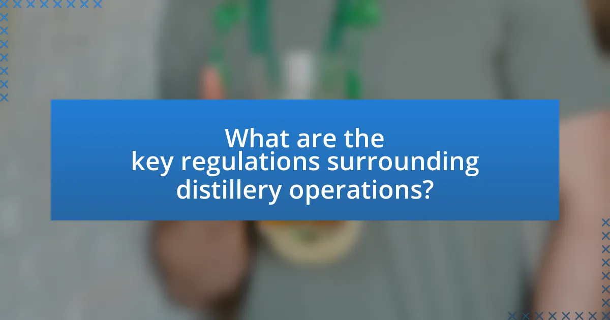 What are the key regulations surrounding distillery operations?