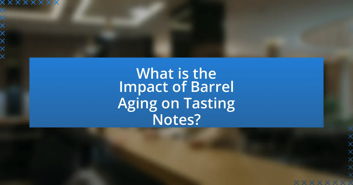 What is the Impact of Barrel Aging on Tasting Notes?