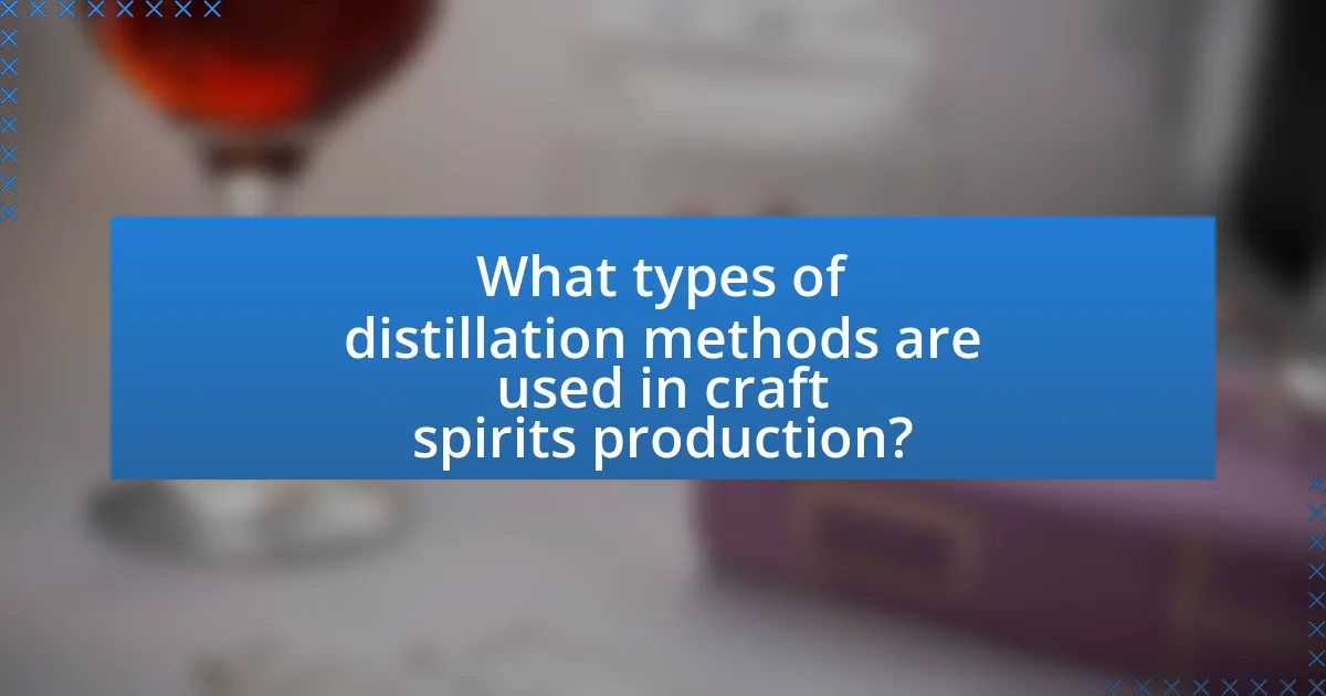 What types of distillation methods are used in craft spirits production?
