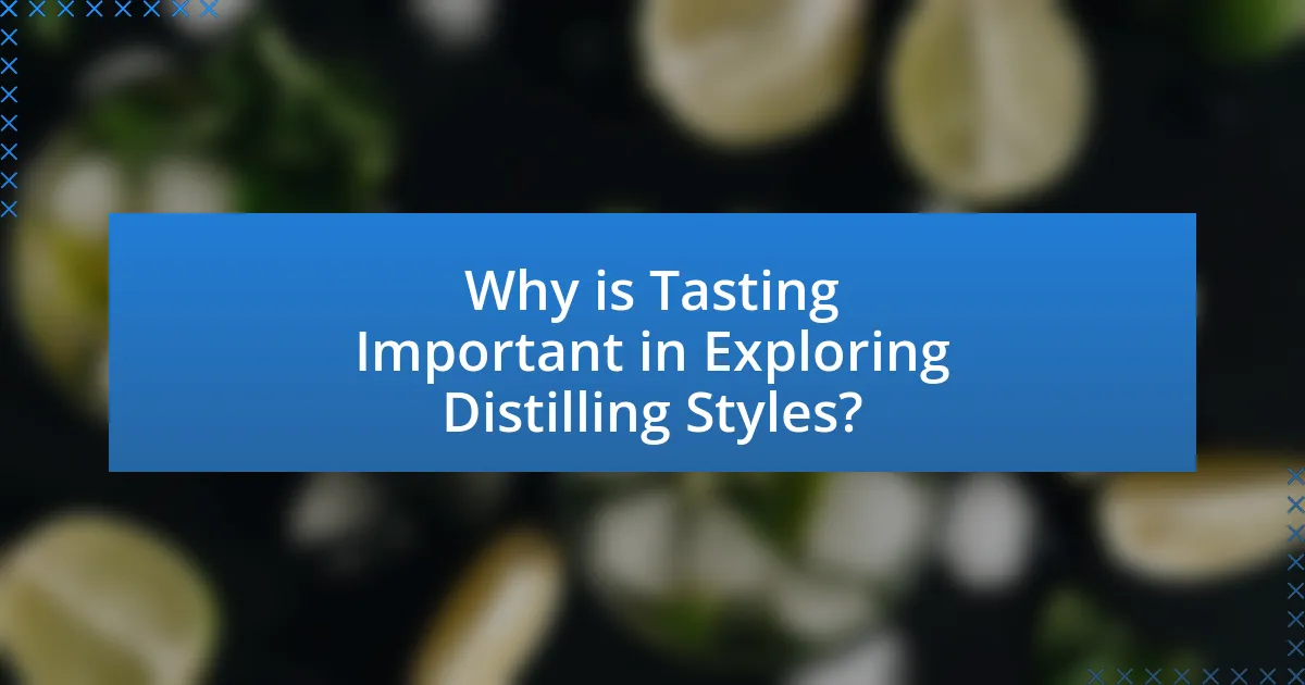 Why is Tasting Important in Exploring Distilling Styles?